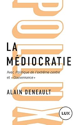 LUX CANADA La médiocratie : Précédé de Politique de l'extrême centre et suivi de "Gouvernance". Le management totalitaire