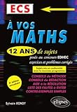 A vos maths ! 12 ans de sujets corrigés posés au concours EDHEC de 2008 à 2019 - ECS - 8e édition