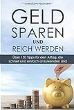 Image de Geld sparen und reich werden: Über 130 Tipps für den Alltag, die schnell und einfach anzuwenden si
