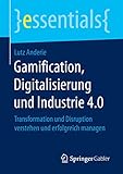 Gamification, Digitalisierung und Industrie 4.0: Transformation und Disruption verstehen und erfolgreich managen (essentials) by 