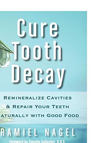 Cure Tooth Decay: Remineralize Cavities & Repair Your Teeth Naturally With Good Food Cure Tooth Decay: Remineralize Cavities & Repair Your Teeth Naturally With Good Food