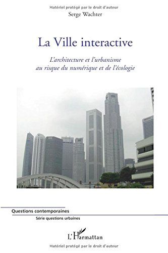 La ville interactive : L'architecture et l'urbanisme au risque du numérique et de l'écologie