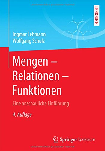 Ingmar LehmannMengen – Relationen – Funktionen: Eine anschauliche Einführung