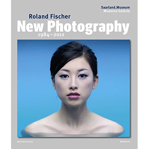 Roland Fischer: New Photography 1984-2012 Roland Fischer: New Photography 1984-2012