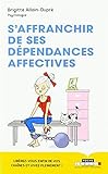 S'affranchir de ses dépendances affectives. Libérez-vous enfin de vos chaînes et vivez pleinement !