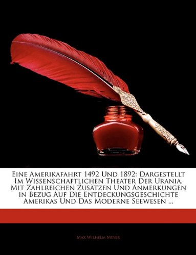 Eine Amerikafahrt 1492 Und 1892: Dargestellt Im Wissenschaftlichen Theater Der Urania. Mit Zahlreichen Zustzen Und Anmerkungen in Bezug Auf Die Entdec