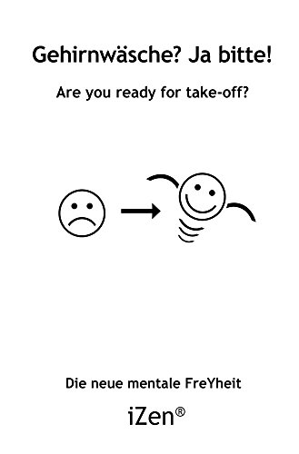 Download Gehirnwäsche? Ja bitte!: Are you ready for take-off? Die neue mentale FreYheit - iZen® Download Gehirnwäsche? Ja bitte!: Are you ready for take-off? Die neue mentale FreYheit - iZen®