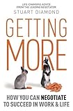 Getting More: How You Can Negotiate to Succeed in Work & Life by Stuart Diamond