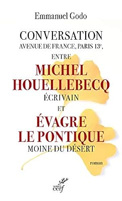 Les éditions du Cerf Conversation avenue de France, Paris 13e, entre Michel Houellebecq écrivain et Evagre le Pontique Mo