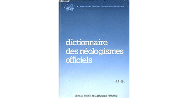 Amazon Fr Dictionnaire Des Neologismes Officiels Journal Officiel De La Republique Francaise France Commissariat General De La Langue Francaise Livres