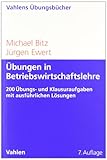 Übungen in Betriebswirtschaftslehre: 200 Übungs- und Klausuraufgaben mit ausführlichen Lösungen by 