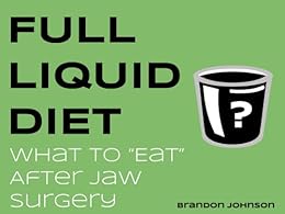Full Liquid Diet: What to Eat After Jaw Surgery eBook: Brandon Johnson