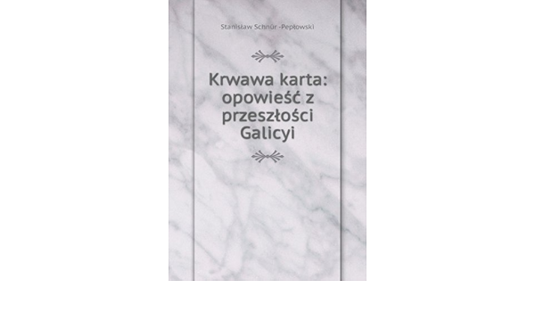 Krwawa Karta Opowiea A Z Przesza Oa Ci Galicyi Amazon Co Uk Stanisa Aw Schna R Pepa Owski Books