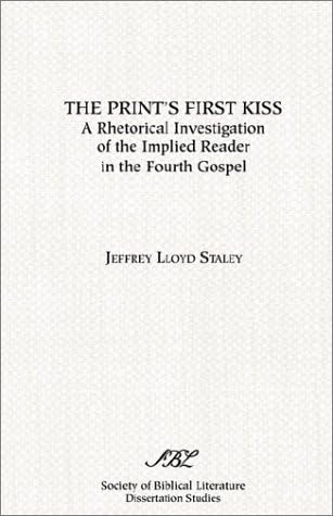 The Print's First Kiss: A Rhetorical Investigation of the Implied Reader in the Fourth Gospel (Society of Biblical Literature Dissertation Series)