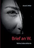 Brief an W.: Wahre Liebe stirbt nie by Anais C. Miller