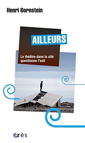 Ailleurs : Le théâtre dans la cité questionne l'exil Ailleurs : Le théâtre dans la cité questionne l'exil