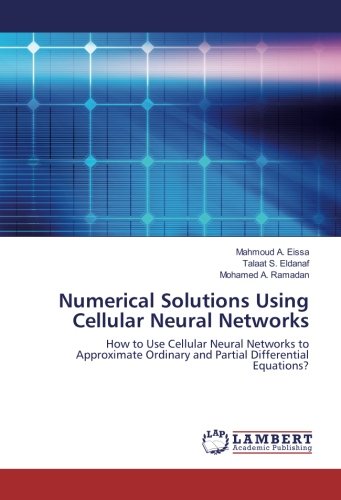 Numerical Solutions Using Cellular Neural Networks: How to Use Cellular Neural Networks to Approximate Ordinary and Partial Differential Equations?
