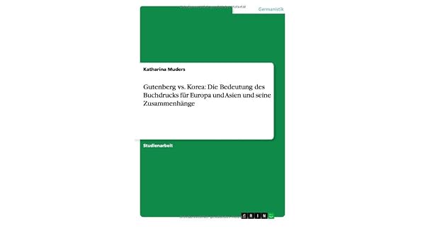 Gutenberg Vs Korea Die Bedeutung Des Buchdrucks Fur Europa Und