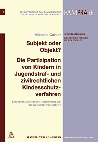 Subjekt oder Objekt ? Die Partizipation von Kindern in Jugendstraf- und zivilrechtlichen Kindesschutzverfahren: Eine rechtssoziologische Untersuchung ... (Schriftenreihe zum Familienrecht)