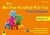 Die Mathe-Knobel-Kartei: Fermi-Aufgaben, Klasse 3-6: Offene Aufgaben in 3 Schwierigkeitsstufen mit Lösungshilfen by 
