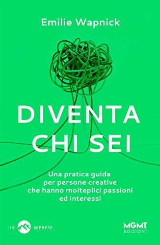 Diventa chi sei: Una pratica guida per persone creative che hanno molteplici passioni ed interessi Diventa chi sei: Una pratica guida per persone creative che hanno molteplici passioni ed interessi