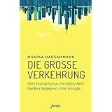 Die große Verkehrung: Dem Humanismus mit biblischem Denken begegnen. Eine Ansage.