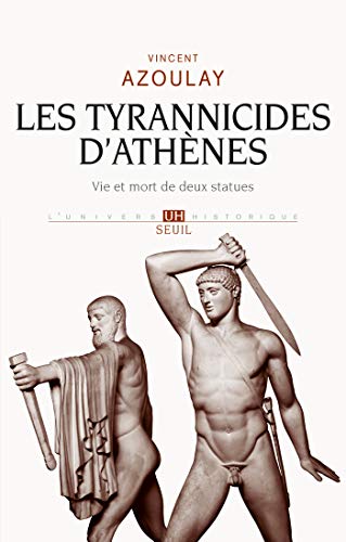 Les Tyrannicides d'Athènes. Vie et mort de deux statues (UNIVERS HISTORI) Les Tyrannicides d'Athènes. Vie et mort de deux statues (UNIVERS HISTORI)