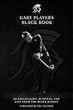 Gary Player’s Black Book: 60 Tips on Golf, Business, and Life from the Black Knight by 