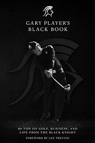 Gary Player’s Black Book: 60 Tips on Golf, Business, and Life from the Black Knight