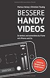 Bessere Handy-Videos: So drehst und schneidest du Filme mit iPhone und Co. by Markus Valley, Christian Teubig