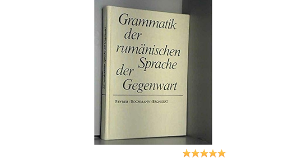 Grammatik Der Rumanischen Sprache Der Gegenwart Amazon De Beyrer Arthur Bochmann Klaus Bronsert Siegfried Bucher