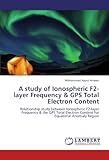  A study of Ionospheric F2-layer Frequency & GPS Total Electron Content: Relationship study between Ionospheric F2-layer Frequency & the GPS Total Electron Content for Equatorial Anomaly Region