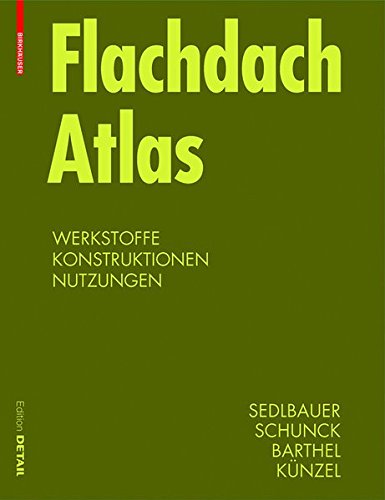 Flachdach Atlas: Werkstoffe, Konstruktionen, Nutzungen (Detail Atlas)