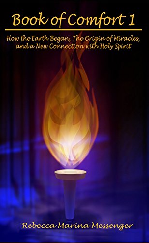 Book of Comfort 1: How the Earth Began, The Origin of Miracles, and a New Connection with Holy Spirit (Book of Comfort, The Messenger Series) (English Edition) livre