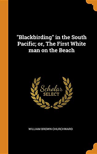 Blackbirding in the South Pacific; Or, the First White Man on the Beach