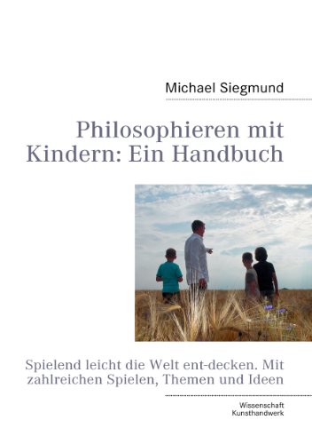 Download Philosophieren mit Kindern: Ein Handbuch: Spielend leicht die Welt ent-decken. Mit zahlreichen Spielen, Themen und Ideen Download Philosophieren mit Kindern: Ein Handbuch: Spielend leicht die Welt ent-decken. Mit zahlreichen Spielen, Themen und Ideen