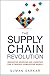 The Supply Chain Revolution: Innovative Sourcing and Logistics for a Fiercely Competitive World by