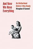  And Now We Have Everything: On Motherhood Before I Was Ready