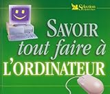 Savoir tout faire à l'ordinateur. Avec CD-ROM