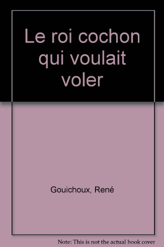 couverture de : Le Roi Cochon qui voulait voler