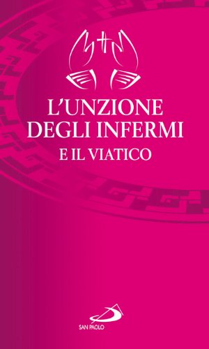 L'unzione degli infermi e il viatico L'unzione degli infermi e il viatico