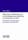 Mitwirkung und Mitbestimmung der Betriebsgewerkschaftsleitung in den Betrieben der DDR: Eine empirische Untersuchung in Ost-Berliner Industriebetrieben