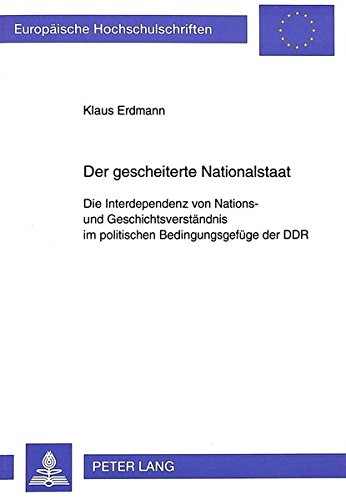 Preisvergleich Produktbild Der gescheiterte Nationalstaat: Die Interdependenz von Nations- und Geschichtsverständnis im politischen Bedingungsgefüge der DDR (Europäische ... / Série 31: Sciences politiques, Band 301)