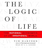 The Logic of Life: The Rational Economics of an Irrational World The Logic of Life: The Rational Economics of an Irrational World