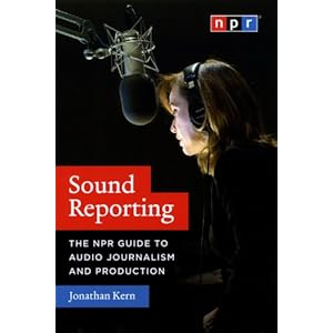 Sound Reporting: The NPR Guide to Audio Journalism and Production