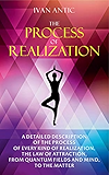 The Process of Realization: A detailed description of the process of every kind of realization, the law of attraction, from quantum fields and mind, to ... (Existence - Consciousness - Bliss Book 4)