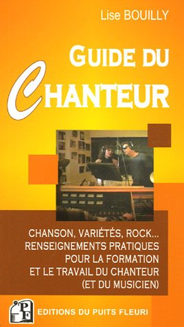 Le Guide du Chanteur : Chanson, variétés, rock... Renseignements pratiques pour la formation et le travail du chanteur (et du musicien) Le Guide du Chanteur : Chanson, variétés, rock... Renseignements pratiques pour la formation et le travail du chanteur (et du musicien)
