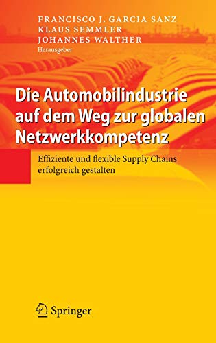Die Automobilindustrie auf dem Weg zur globalen Netzwerkkompetenz: Effiziente und flexible Supply Chains erfolgreich gestalten