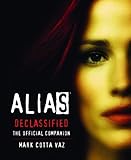 Alias Declassified: The Official Companion Guide Alias Declassified: The Official Companion Guide