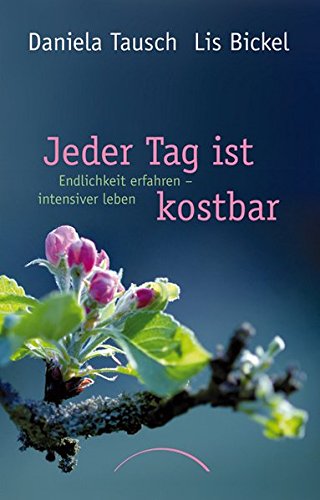 Download Jeder Tag ist kostbar: Endlichkeit erfahren - intensiver leben Download Jeder Tag ist kostbar: Endlichkeit erfahren - intensiver leben